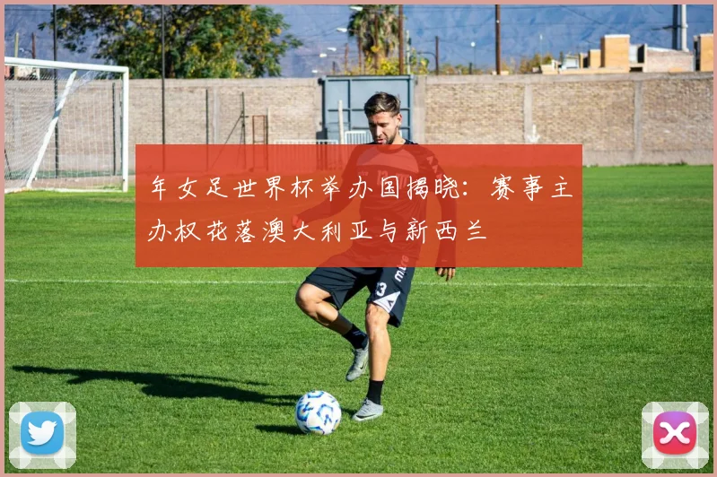 年女足世界杯举办国揭晓：赛事主办权花落澳大利亚与新西兰