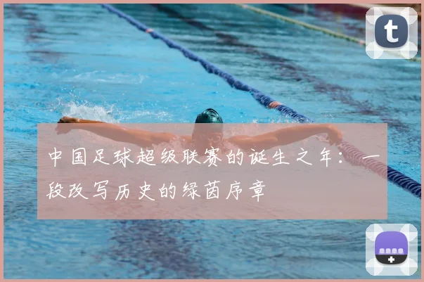 中国足球超级联赛的诞生之年：一段改写历史的绿茵序章