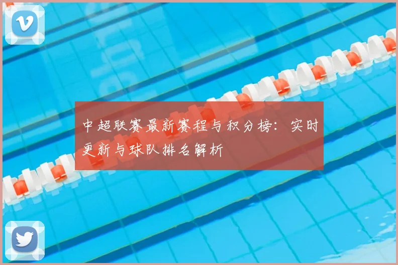 中超联赛最新赛程与积分榜：实时更新与球队排名解析